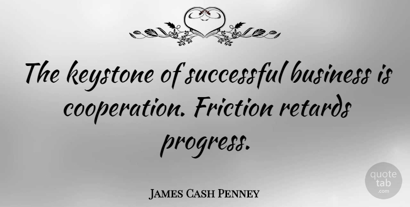 James Cash Penney Quote About Successful, Progress, Cooperation: The Keystone Of Successful Business...