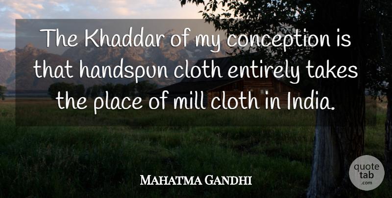 Mahatma Gandhi Quote About India, Mills, Conception: The Khaddar Of My Conception...