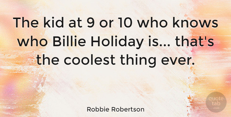 Robbie Robertson Quote About Coolest: The Kid At 9 Or...