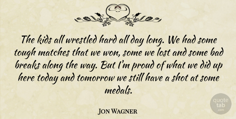 Jon Wagner Quote About Along, Bad, Breaks, Hard, Kids: The Kids All Wrestled Hard...