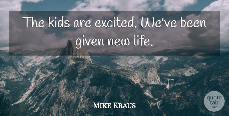 Mike Kraus Quote About Given, Kids: The Kids Are Excited Weve...