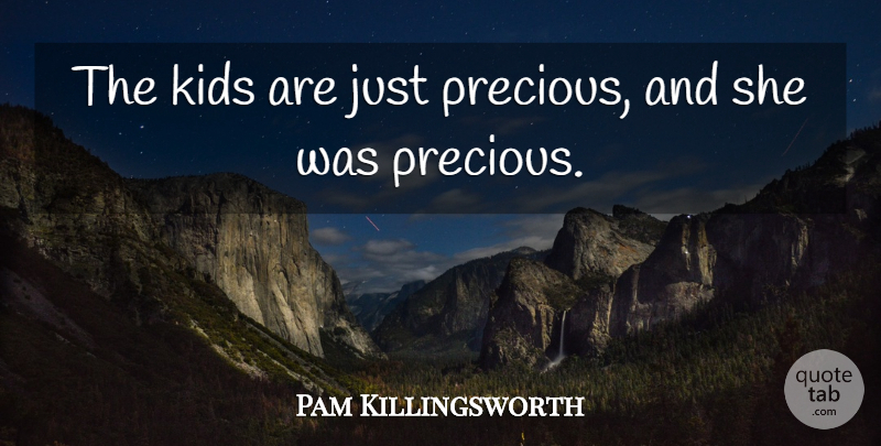 Pam Killingsworth Quote About Kids: The Kids Are Just Precious...