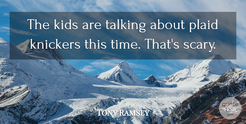 Tony Ramsey Quote About Kids, Knickers, Talking: The Kids Are Talking About...