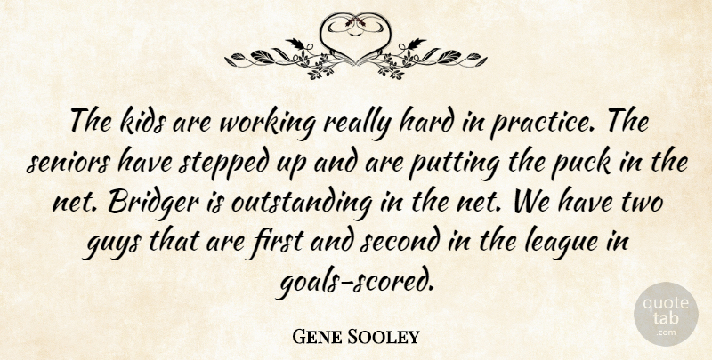 Gene Sooley Quote About Guys, Hard, Kids, League, Puck: The Kids Are Working Really...