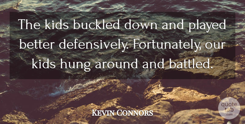 Kevin Connors Quote About Hung, Kids, Played: The Kids Buckled Down And...