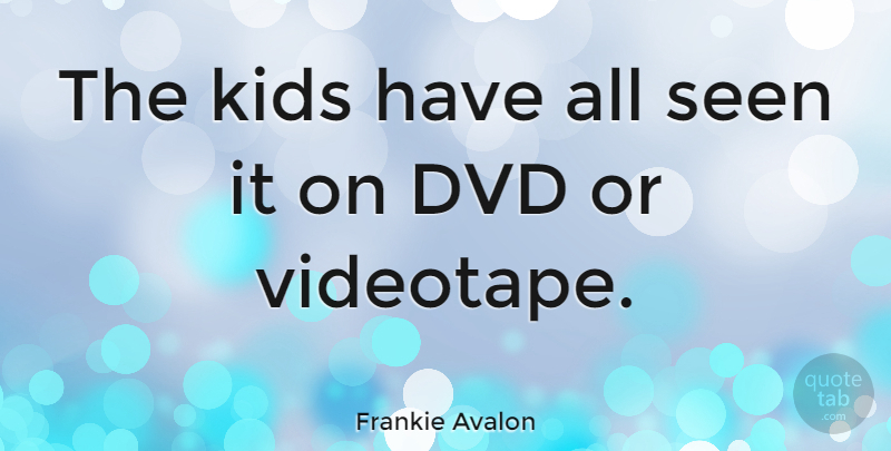 Frankie Avalon Quote About Kids: The Kids Have All Seen...