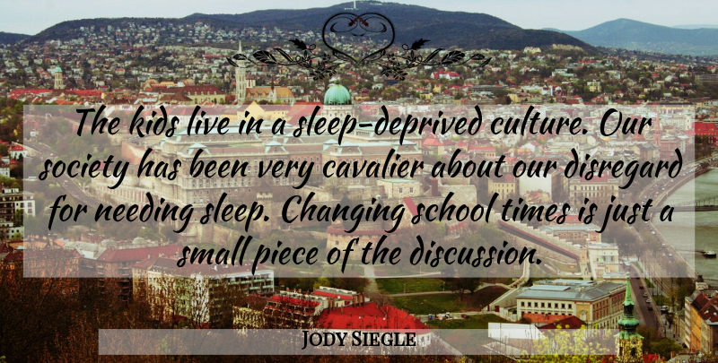 Jody Siegle Quote About Changing, Disregard, Kids, Needing, Piece: The Kids Live In A...