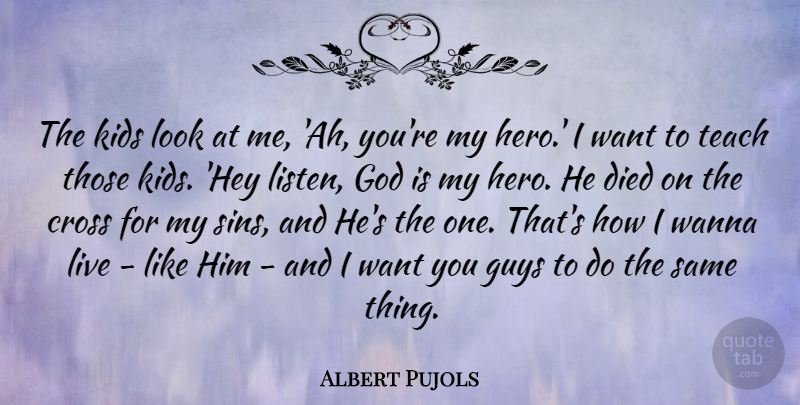 Albert Pujols Quote About Cross, Died, God, Guys, Kids: The Kids Look At Me...