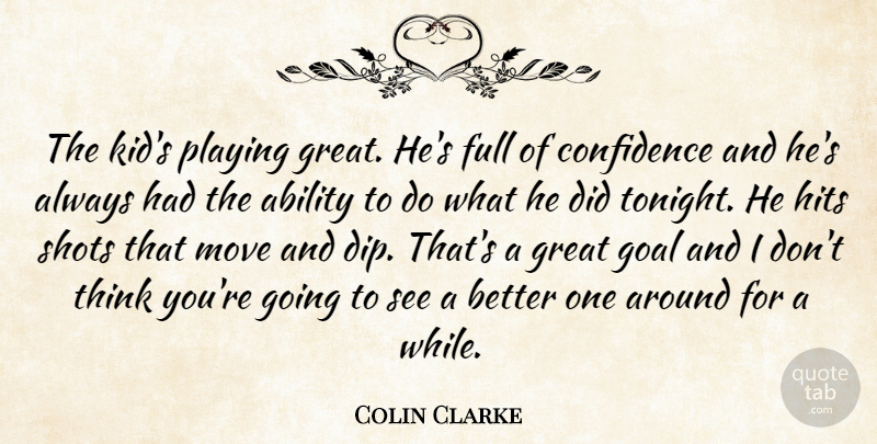Colin Clarke Quote About Ability, Confidence, Full, Goal, Great: The Kids Playing Great Hes...