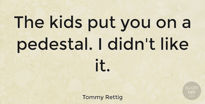 Tommy Rettig Quote About Kids: The Kids Put You On...