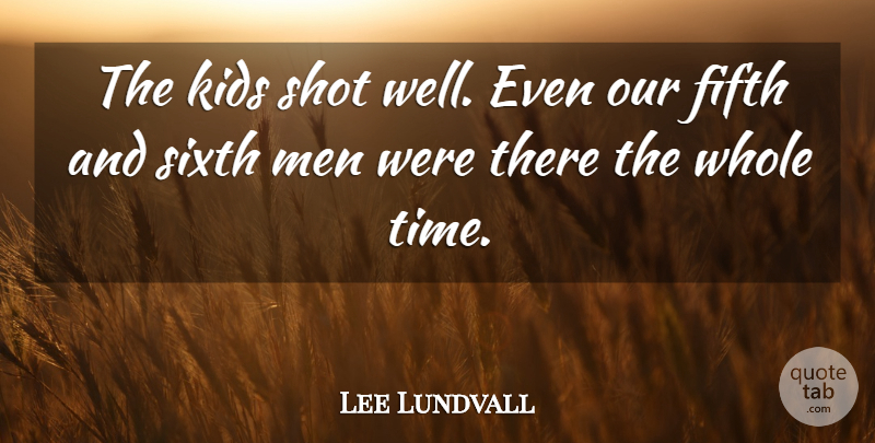 Lee Lundvall Quote About Fifth, Kids, Men, Shot, Sixth: The Kids Shot Well Even...