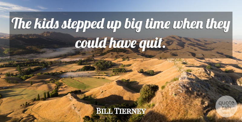 Bill Tierney Quote About Kids, Stepped, Time: The Kids Stepped Up Big...
