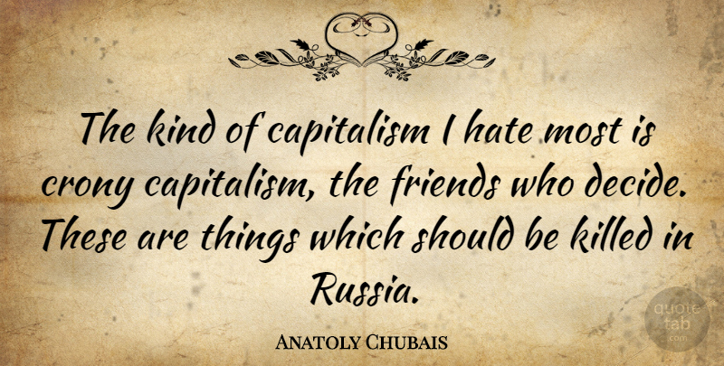 Anatoly Chubais Quote About Hate, Russia, Kind: The Kind Of Capitalism I...