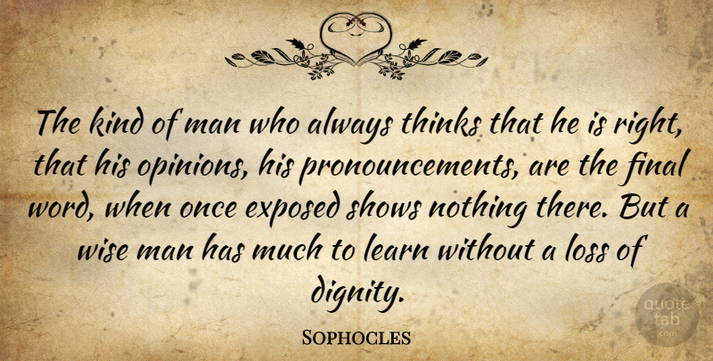 Sophocles Quote About Wise, Wisdom, Loss: The Kind Of Man Who...