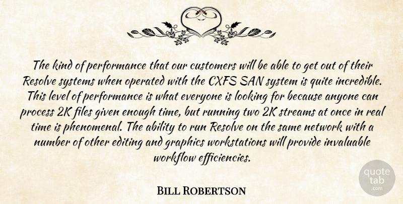 Bill Robertson Quote About Ability, Anyone, Customers, Editing, Files: The Kind Of Performance That...