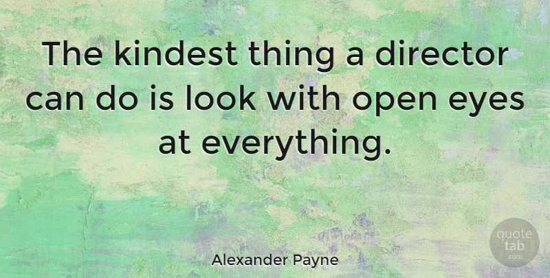 Alexander Payne Quote About Eye, Looks, Directors: The Kindest Thing A Director...