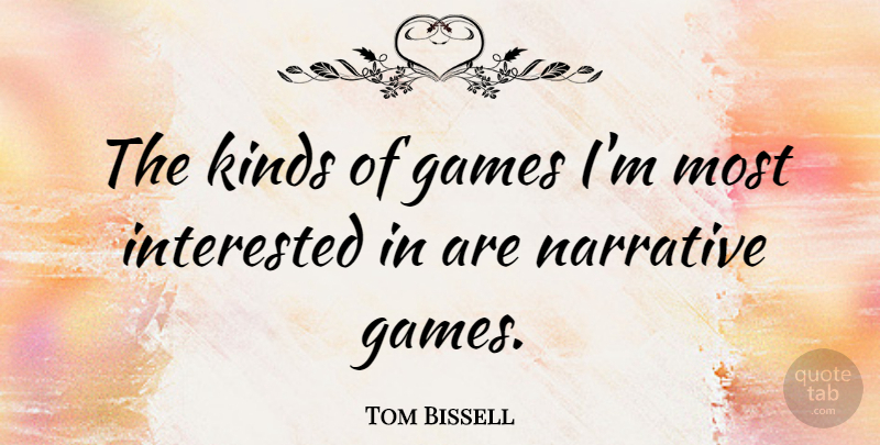 Tom Bissell Quote About Games: The Kinds Of Games Im...