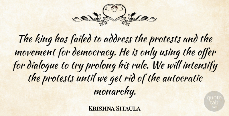 Krishna Sitaula Quote About Address, Democracy, Dialogue, Failed, King: The King Has Failed To...