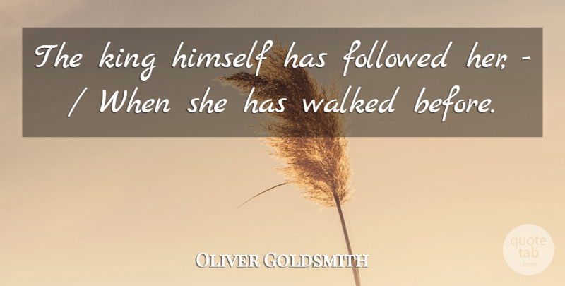 Oliver Goldsmith Quote About Followed, Himself, King, Walked: The King Himself Has Followed...