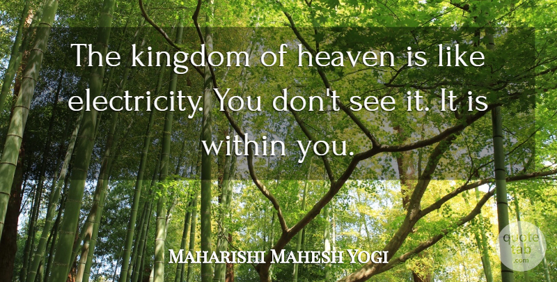Maharishi Mahesh Yogi Quote About Heaven, Kingdoms, Electricity: The Kingdom Of Heaven Is...