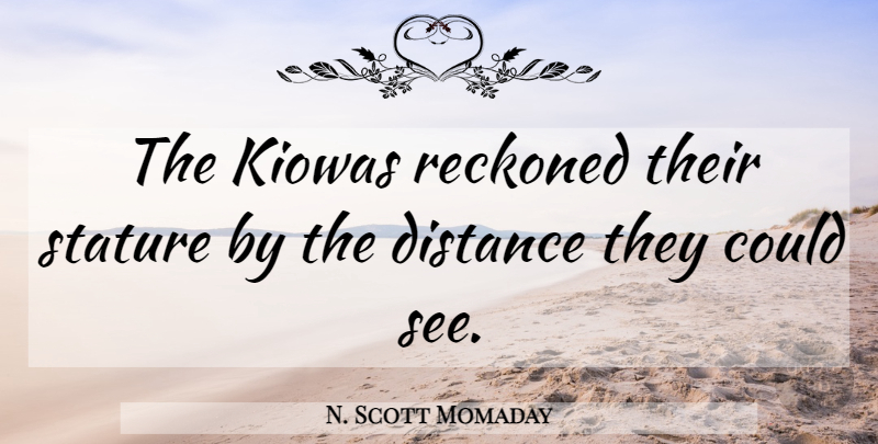 N. Scott Momaday Quote About Distance, Stature: The Kiowas Reckoned Their Stature...