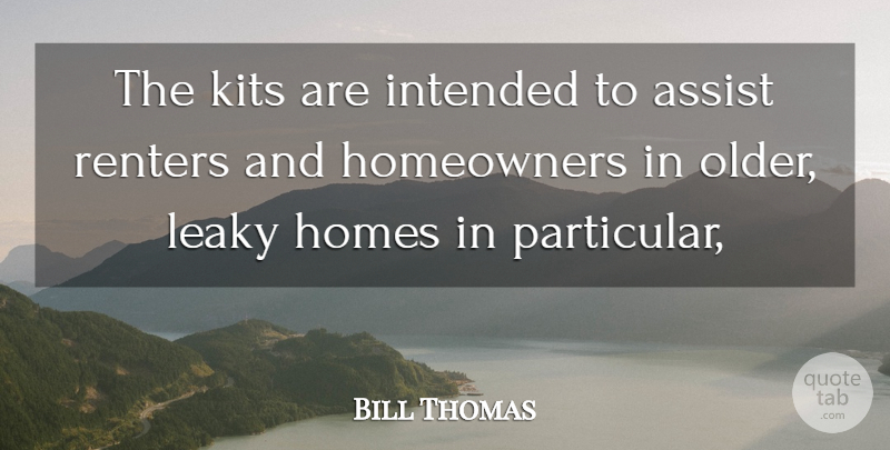 Bill Thomas Quote About Assist, Homes, Intended: The Kits Are Intended To...