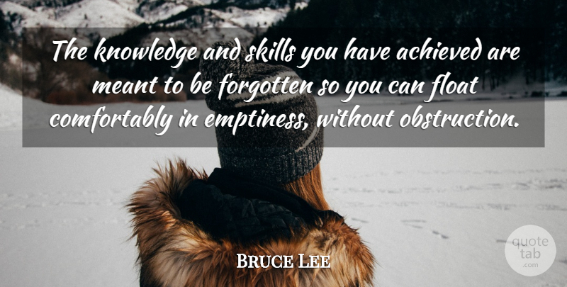 Bruce Lee Quote About Skills, Mastery, Emptiness: The Knowledge And Skills You...