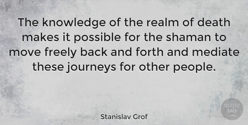 Stanislav Grof Quote About Moving, Journey, People: The Knowledge Of The Realm...