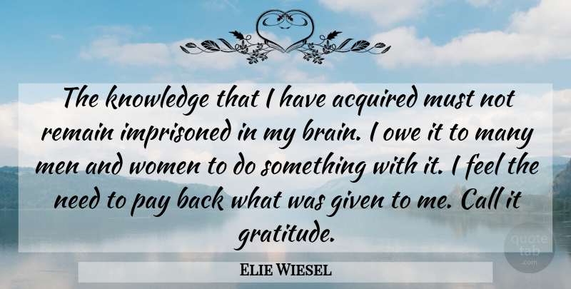 Elie Wiesel Quote About Gratitude, Men, Brain: The Knowledge That I Have...
