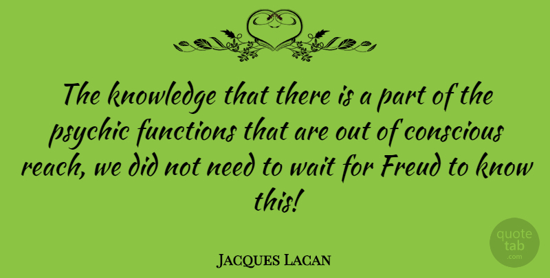 Jacques Lacan Quote About Psychics, Waiting, Needs: The Knowledge That There Is...