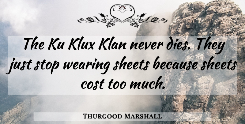 Thurgood Marshall Quote About Ku Klux Klan, Too Much, Prejudice: The Ku Klux Klan Never...