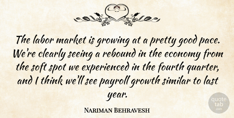 Nariman Behravesh Quote About Clearly, Economy, Fourth, Good, Growing: The Labor Market Is Growing...