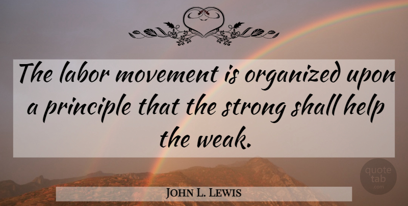 John L. Lewis Quote About Strong, Labour Movement, Organized Labor: The Labor Movement Is Organized...