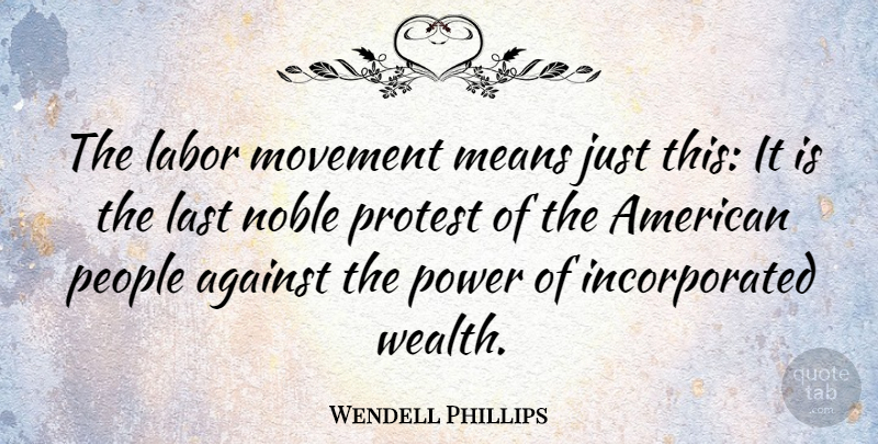 Wendell Phillips Quote About Mean, Labour Movement, People: The Labor Movement Means Just...