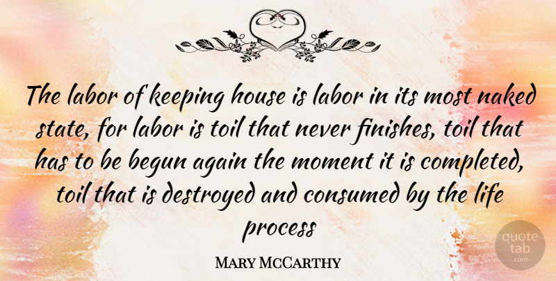 Mary McCarthy Quote About House, Naked, Toil: The Labor Of Keeping House...