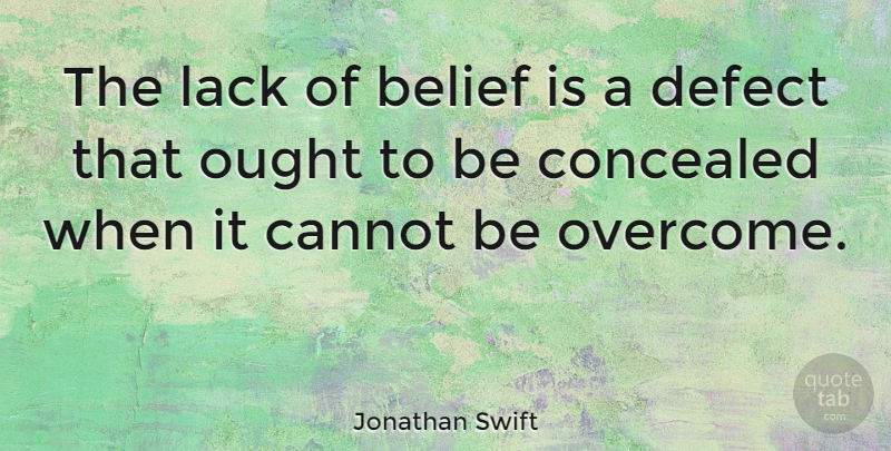 Jonathan Swift Quote About Believe, Overcoming, Belief: The Lack Of Belief Is...