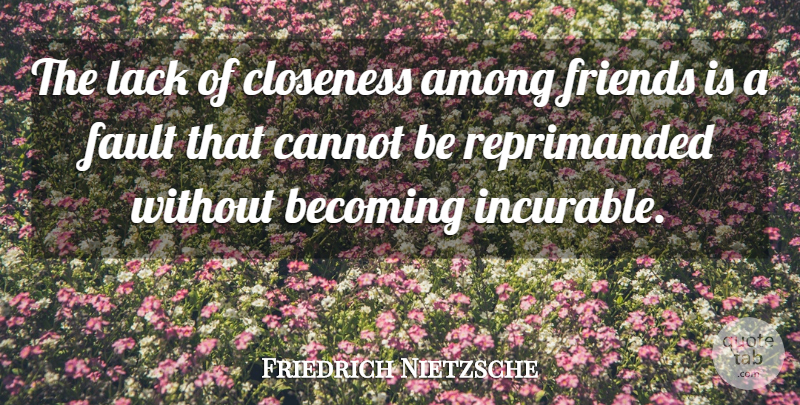 Friedrich Nietzsche Quote About Friendship, Faults, Becoming: The Lack Of Closeness Among...