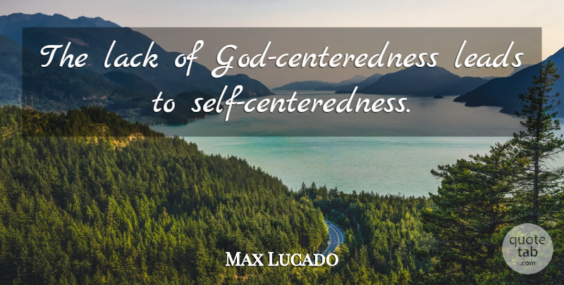 Max Lucado Quote About Wisdom, Self, Centeredness: The Lack Of God Centeredness...