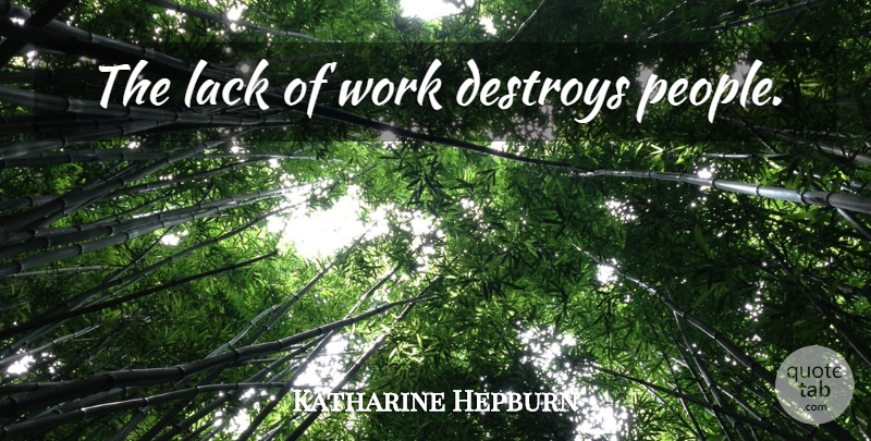 Katharine Hepburn Quote About People: The Lack Of Work Destroys...