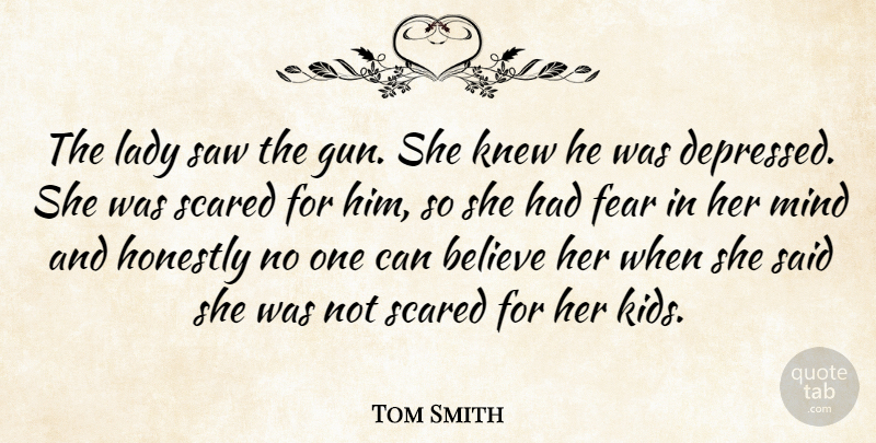 Tom Smith Quote About Believe, Fear, Honestly, Knew, Lady: The Lady Saw The Gun...