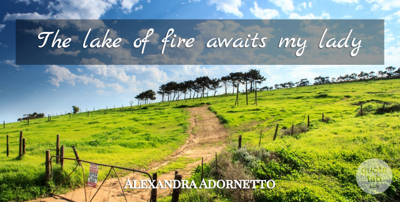 Alexandra Adornetto Quote About Fire, Lakes, Calligraphy: The Lake Of Fire Awaits...