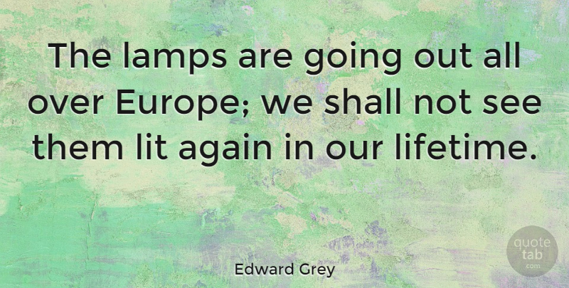 Edward Grey Quote About Lit, Shall: The Lamps Are Going Out...