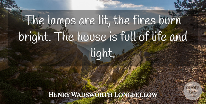 Henry Wadsworth Longfellow Quote About Life, Fire, Light: The Lamps Are Lit The...