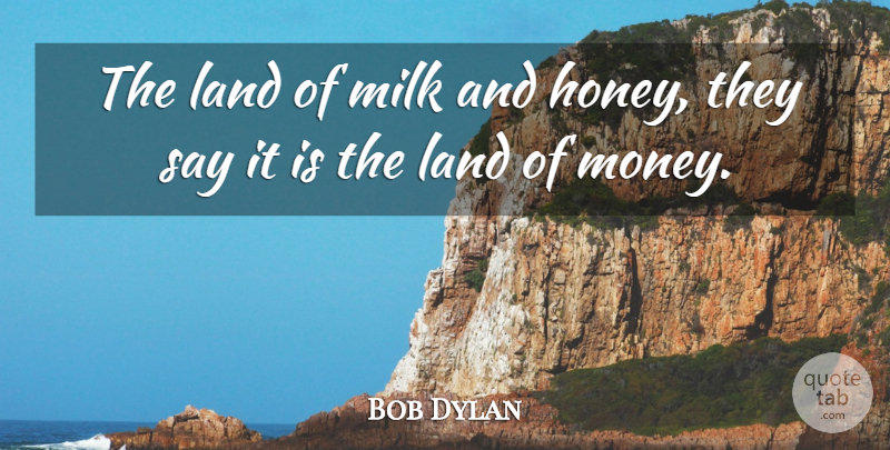 Bob Dylan Quote About Milk And Honey, Land, Politics: The Land Of Milk And...