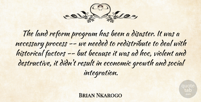 Brian Nkarogo Quote About Ad, Deal, Disaster, Economic, Factors: The Land Reform Program Has...