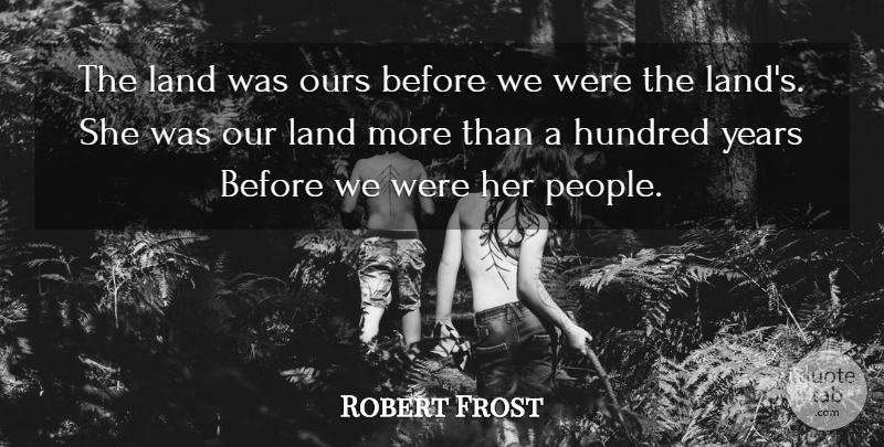 Robert Frost Quote About Years, Land, People: The Land Was Ours Before...