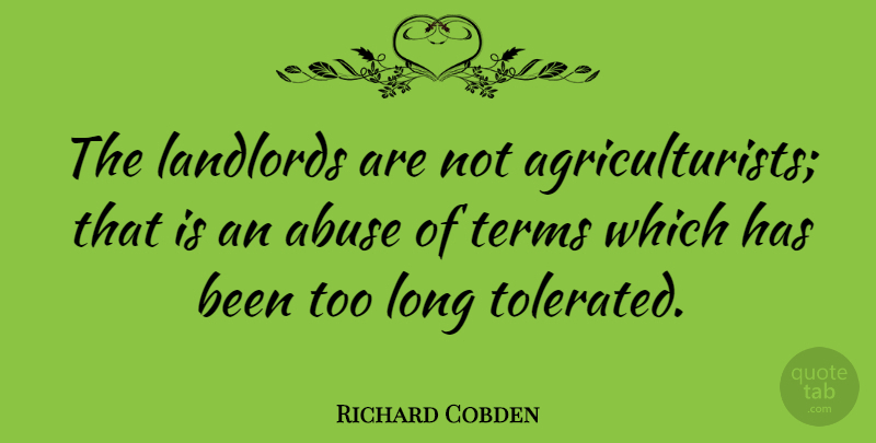 Richard Cobden Quote About Long, Abuse, Term: The Landlords Are Not Agriculturists...