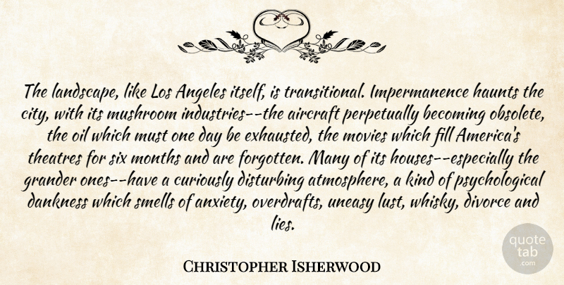 Christopher Isherwood Quote About Lying, Divorce, Mushrooms: The Landscape Like Los Angeles...