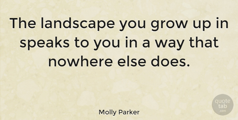 Molly Parker Quote About Growing Up, Landscape, Way: The Landscape You Grow Up...