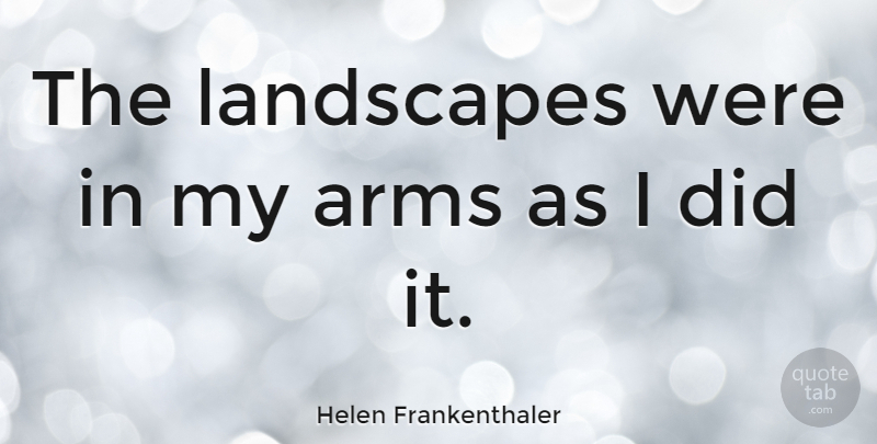 Helen Frankenthaler Quote About American Artist: The Landscapes Were In My...